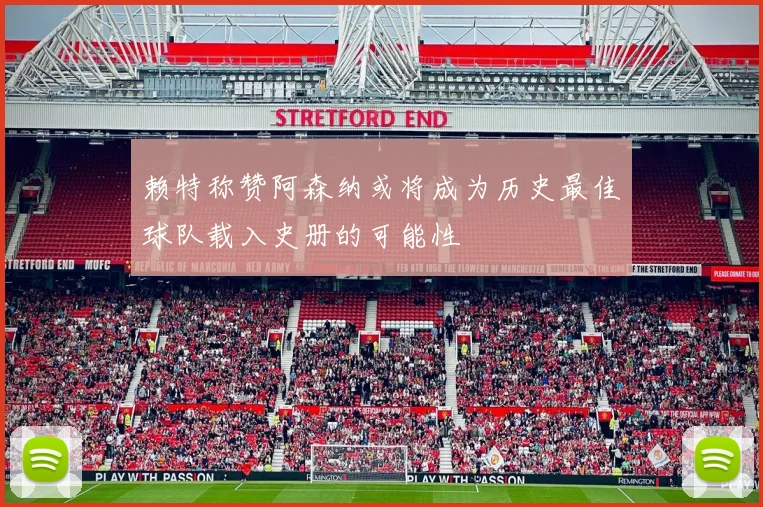 赖特称赞阿森纳或将成为历史最佳球队载入史册的可能性
