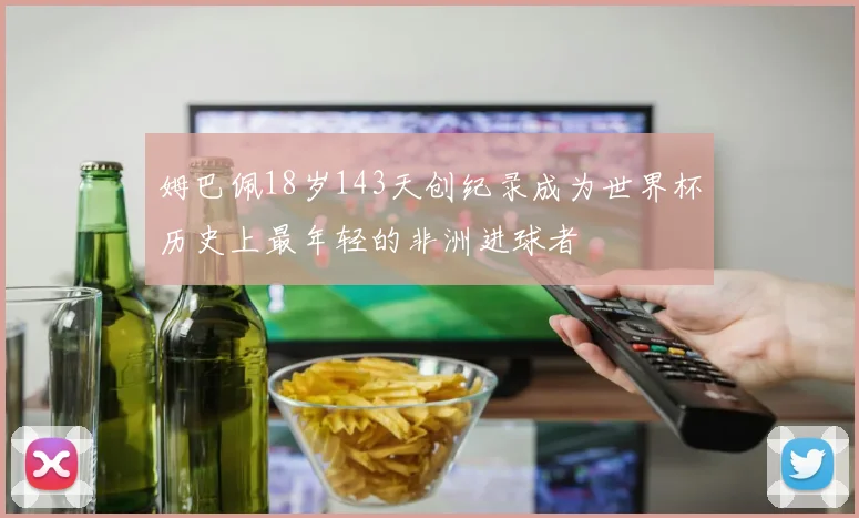 姆巴佩18岁143天创纪录成为世界杯历史上最年轻的非洲进球者