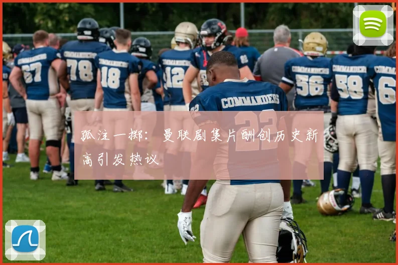 孤注一掷：曼联剧集片酬创历史新高引发热议